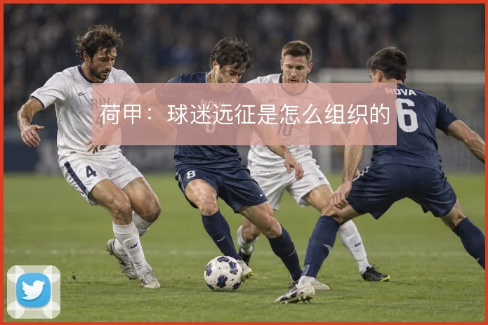 荷甲：球迷远征是怎么组织的