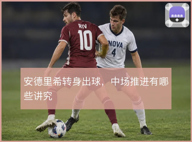 安德里希转身出球,中场推进有哪些讲究