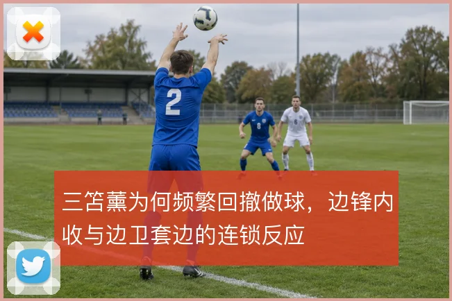 三笘薰为何频繁回撤做球，边锋内收与边卫套边的连锁反应
