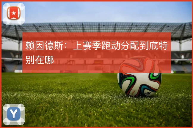 赖因德斯：上赛季跑动分配到底特别在哪