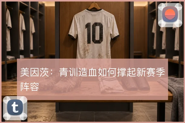 美因茨：青训造血如何撑起新赛季阵容