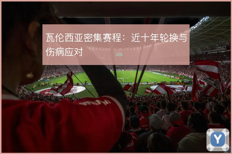 瓦伦西亚密集赛程：近十年轮换与伤病应对