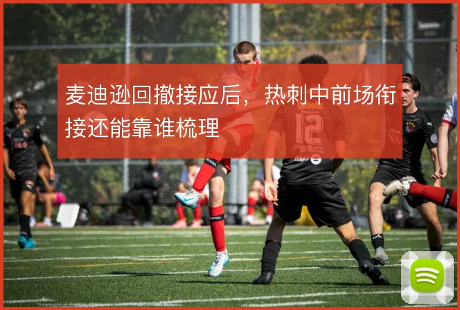麦迪逊回撤接应后，热刺中前场衔接还能靠谁梳理