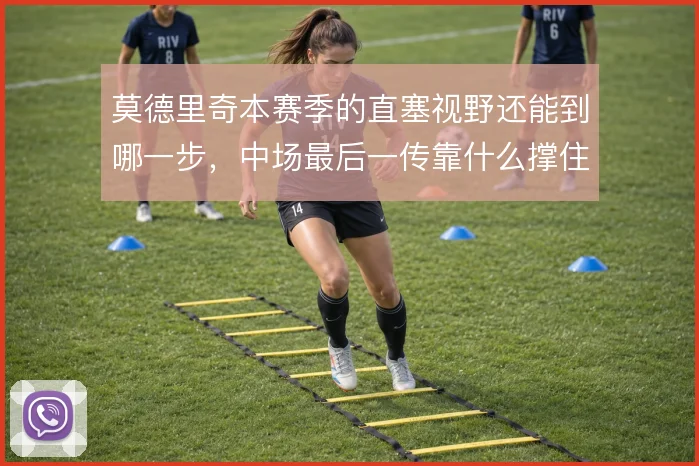 莫德里奇本赛季的直塞视野还能到哪一步，中场最后一传靠什么撑住