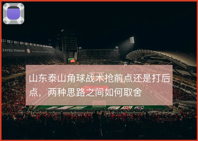 山东泰山角球战术抢前点还是打后点,两种思路之间如何取舍