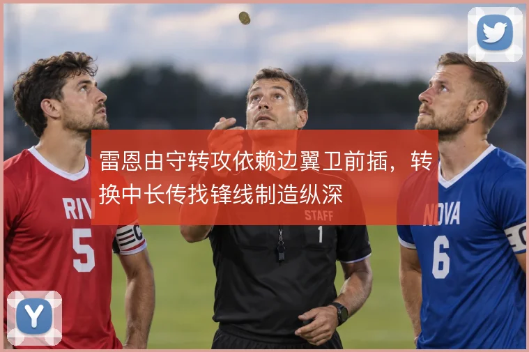 雷恩由守转攻依赖边翼卫前插，转换中长传找锋线制造纵深