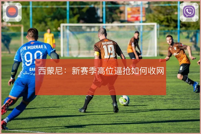 西蒙尼：新赛季高位逼抢如何收网